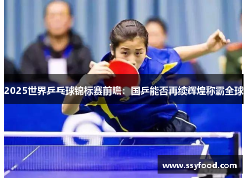 2025世界乒乓球锦标赛前瞻：国乒能否再续辉煌称霸全球