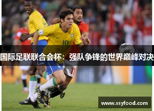 国际足联联合会杯：强队争锋的世界巅峰对决