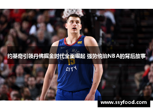 约基奇引领丹佛掘金时代全面崛起 强势统治NBA的背后故事