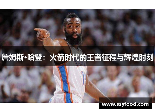 詹姆斯·哈登：火箭时代的王者征程与辉煌时刻