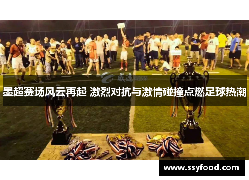 墨超赛场风云再起 激烈对抗与激情碰撞点燃足球热潮