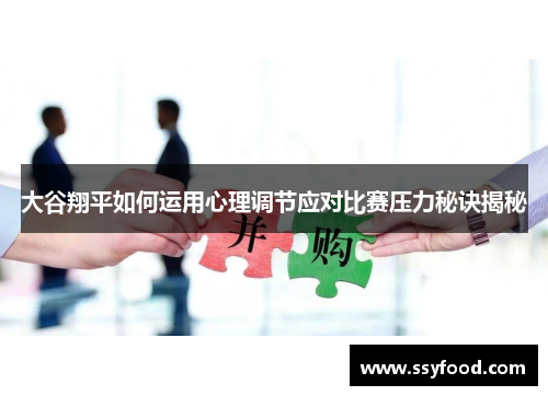 大谷翔平如何运用心理调节应对比赛压力秘诀揭秘